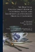 The Practical Draughtsman's Book of Industrial Design, and Machinist's and Engineer's Drawing Companion: Forming a Complete Course of Mechanical, Engi - Jules Amouroux