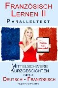 Cover-Bild zum Titel 'Französisch Lernen II - Paralleltext - Mittelschwere Kurzgeschichten (Deutsch - Französisch) Bilingual (Französisch Lernen mit Paralleltext, #2)' von 'Polyglot Planet Publishing'