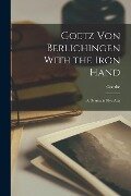 Goetz Von Berlichingen With the Iron Hand: A Drama in Five Acts - Goethe