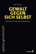 Cover-Bild zum Titel 'Gewalt gegen sich selbst - Paradoxe Formen des Widerstands' von 'Fritz B. Simon'