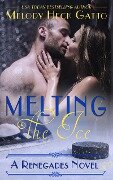 Melting the Ice (The Renegades (Hockey Romance), #10) - Melody Heck Gatto