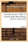 Correspondance Inédite de Goethe Et de Mme Bettina d'Arnim. Vol. 2 - Johann Wolfgang von Goethe, Bettina Von Arnim