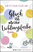 Cover-Bild zum Titel 'Glück ist meine Lieblingsfarbe' von 'Kristina Günak'