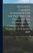 Belcher's Farmer's Almanack for the Province of Nova Scotia, Dominion of Canada, for the Year of Our Lord 1889 [microform] - Anonymous