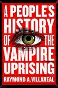 A People's History of the Vampire Uprising - Raymond A. Villareal