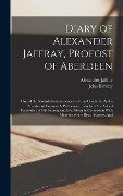 Diary of Alexander Jaffray, Profost of Aberdeen: One of the Scottish Commissioners to King Charles Ii, And a Member of Cromwell's Parliament; to Which - John Barclay, Alexander Jaffray