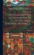 Historia Política De Los Establecimientos Ultramarinos De Las Naciones Europeas, Volume 2... - Raynal (Guillaume-Thomas-Franço Abbé)