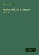 Cover-Bild zum Titel 'Nicholas Nickleby: at Yorkshire school' von 'Charles Dickens'