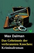 Cover-Bild zum Titel 'Das Geheimnis der verbrannten Knochen: Kriminalroman' von 'Max Dalman'