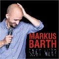 Markus Barth, Sagt wer? - Markus Barth