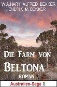 Die Farm von Beltona: Roman: Australien Saga 1 - W. A. Hary, Alfred Bekker, Hendrik M. Bekker