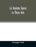 La traviata Opera in Three Acts - Giuseppe Verdi