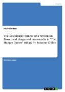 Cover-Bild zum Titel 'The Mockingjay, symbol of a revolution. Power and dangers of mass media in "The Hunger Games" trilogy by Suzanne Collins' von 'Iris Strimitzer'