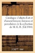 Catalogue d'Objets d'Art Et d'Ameublement, Faïences Et Porcelaines, Tableaux Anciens Et Modernes - E. Jean-Fontaine