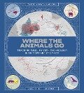 Where the Animals Go: Tracking Wildlife with Technology in 50 Maps and Graphics - James Cheshire, Oliver Uberti