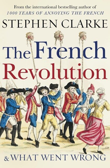 The French Revolution and What Went Wrong - Stephen Clarke