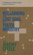 Reclaiming the Lost Soul of Youth Ministry - Jeremy Steele