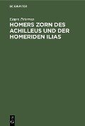 Homers Zorn des Achilleus und der Homeriden Ilias - Eugen Petersen