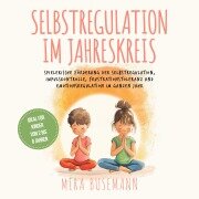 Cover-Bild zum Titel 'Selbstregulation im Jahreskreis: Spielerische Förderung der Selbstregulation, Impulskontrolle, Frustrationstoleranz und Emotionsregulation im ganzen Jahr - Ideal für Kinder von 2 bis 6 Jahren' von 'Mira Busemann'
