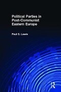Political Parties in Post-Communist Eastern Europe - Paul Lewis