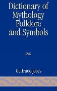 Dictionary of Mythology, Folklore and Symbols - Gertrude Jobes
