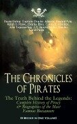 The Chronicles of Pirates - The Truth Behind the Legends: Complete History of Piracy & Biographies of the Most Famous Buccaneers (9 Books in One Volume) - Daniel Defoe, Captain Charles Johnson, Howard Pyle, Ralph D. Paine, Charles Ellms