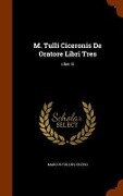 M. Tulli Ciceronis De Oratore Libri Tres: Liber Iii - Marcus Tullius Cicero