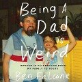 Being a Dad Is Weird: Lessons in Fatherhood from My Family to Yours - 