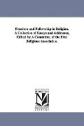 Freedom and Fellowship in Religion. a Collection of Essays and Addresses, Edited by a Committee of the Free Religious Association. - Mass Free Religious Association (Boston, Free Religious Association
