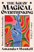 The Age of Magical Overthinking - Amanda Montell