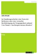 Ist Familiengeschichte eine Form der Reflexion oder eine versuchte Rechtfertigung der Vergangenheit anhand Uwe Timm's "Am Beispiel meines Bruders" - Julia Straub