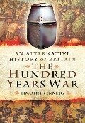 An Alternative History of Britain: The Hundred Years War - Timothy Venning