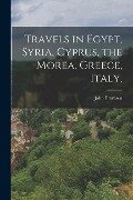Travels in Egypt, Syria, Cyprus, the Morea, Greece, Italy, - John Bramsen
