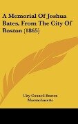 A Memorial Of Joshua Bates, From The City Of Boston (1865) - City Council Boston Massachusetts