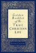 Golden Booklet of the True Christian Life - John Calvin