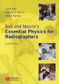 Ball and Moore's Essential Physics for Radiographers - John L Ball, Adrian D Moore, Steve Turner
