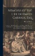 Memoirs of the Life of David Garrick, Esq: Interspersed With Characters and Anecdotes of His Theatrical Contemporaries. the Whole Forming a History of - Thomas Davies