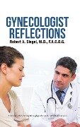 Gynecologist Reflections - M. D. F. A. C. O. G. Robert A. Siegel