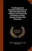 The Marquise De Fontenoy's Revelation Of High Life Within Royal Palaces; The Private Life Of Emperors, Kings, Queens, Princes, And Princesses - 