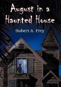 August in a Haunted House - Robert A. Frey