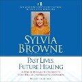 Past Lives, Future Healing Lib/E: A Psychic Reveals the Secrets to Good Health and Great Relationships - Sylvia Browne
