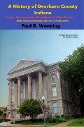 A History of Dearborn County, Indiana (Indiana County Travel and History Series, #1) - Paul R. Wonning