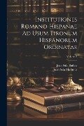Institutiones Romano-Hispanae Ad Usum Tironum Hispanorum Ordinatae; Volume 2 - Juan Sala Bañuls, Juan Sala Martínez