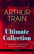 Cover-Bild zum Titel 'ARTHUR TRAIN Ultimate Collection: 60+ Mysteries, Legal Thrillers & True Crime Stories (Illustrated)' von 'Arthur Cheney Train'