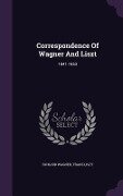 Correspondence Of Wagner And Liszt: 1841-1853 - Richard Wagner, Franz Liszt