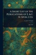 Cover-Bild zum Titel 'A Short List of the Publications of E. & F. N. Spon, Ltd.' von 'E & F N Spon'