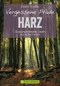 Vergessene Pfade im Harz - Richard Goedeke