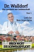 Dr. Walldorf - Ein Landarzt aus Leidenschaft: Band 1: Brich nicht die Schweigepflicht - Hans-Jürgen Raben, Lynda Lys