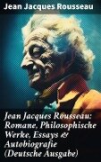 Jean Jacques Rousseau: Romane, Philosophische Werke, Essays & Autobiografie (Deutsche Ausgabe) - Jean Jacques Rousseau