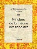 Principes de la théorie des richesses - Antoine-Augustin Cournot, Ligaran